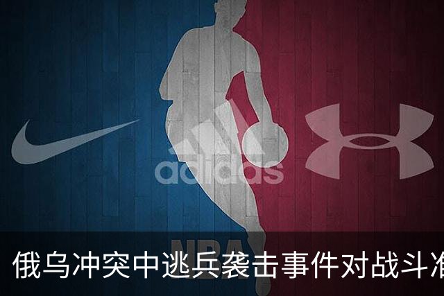 俄乌冲突中逃兵袭击事件对战斗准备和安全管理的启示
